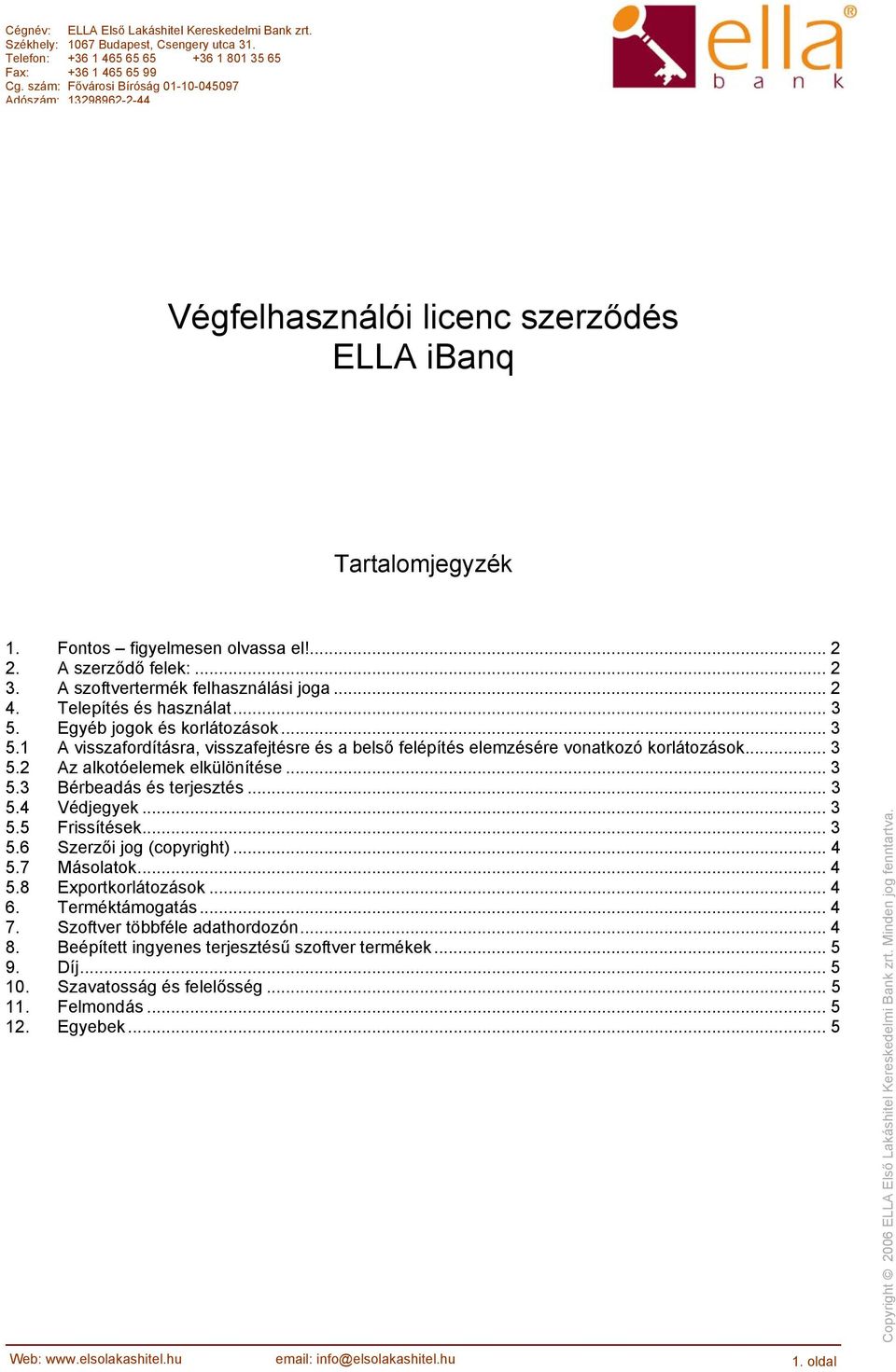 A szoftvertermék felhasználási joga... 2 4. Telepítés és használat... 3 5. Egyéb jogok és korlátozások... 3 5.1 A visszafordításra, visszafejtésre és a belső felépítés elemzésére vonatkozó korlátozások.