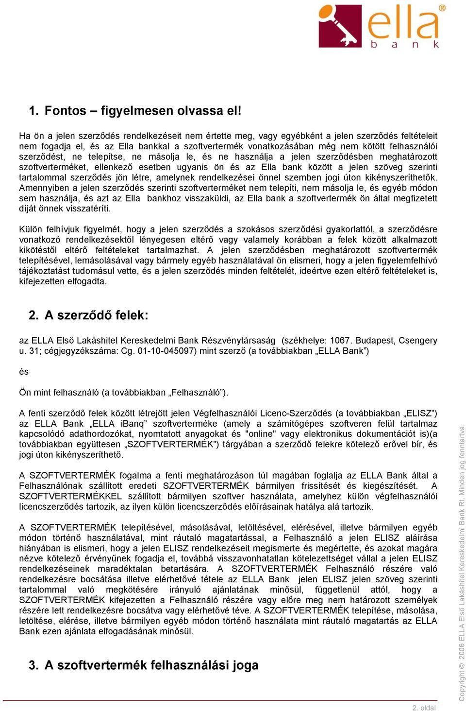 szerződést, ne telepítse, ne másolja le, és ne használja a jelen szerződésben meghatározott szoftverterméket, ellenkező esetben ugyanis ön és az Ella bank között a jelen szöveg szerinti tartalommal