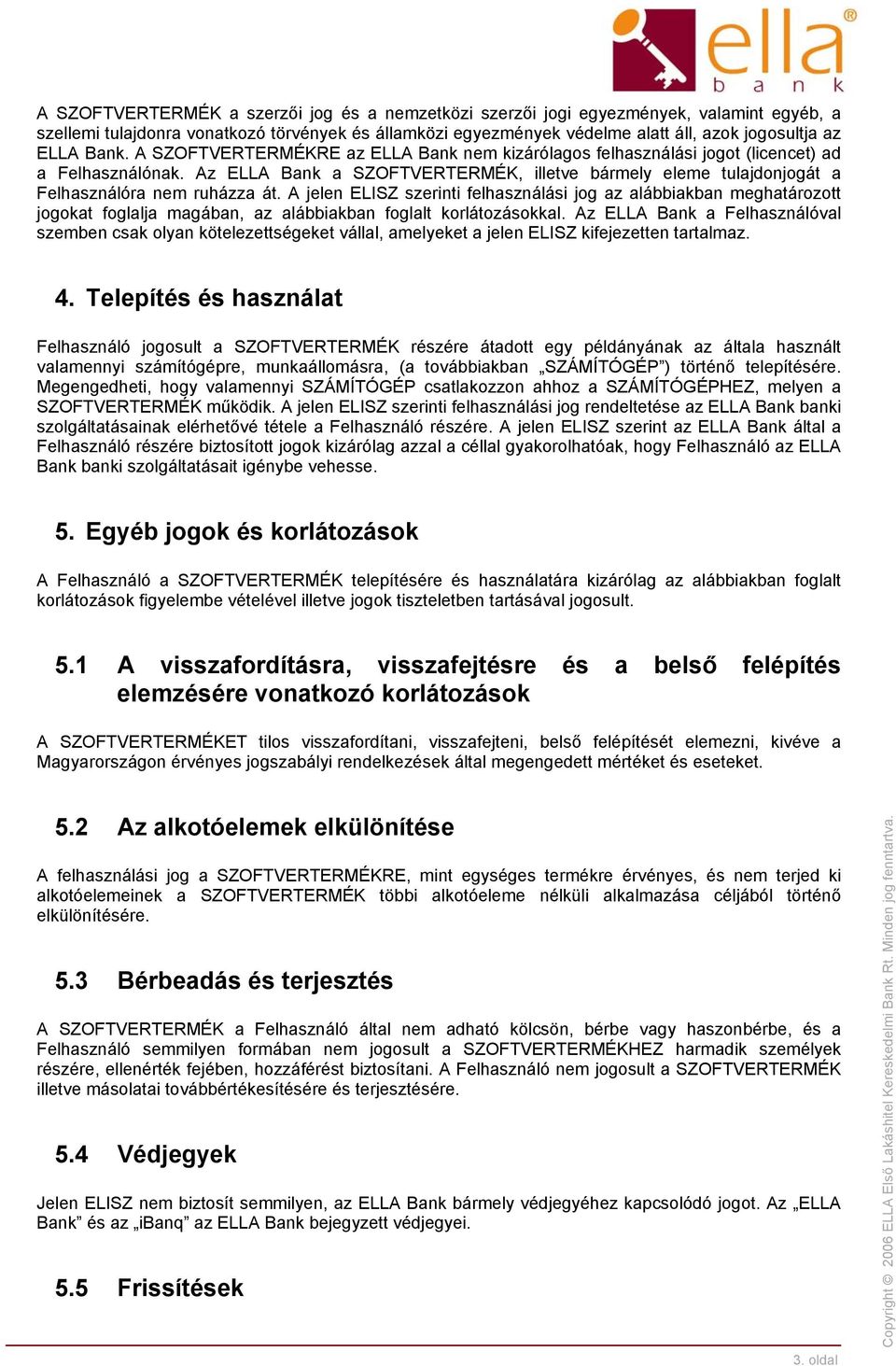 Az ELLA Bank a SZOFTVERTERMÉK, illetve bármely eleme tulajdonjogát a Felhasználóra nem ruházza át.