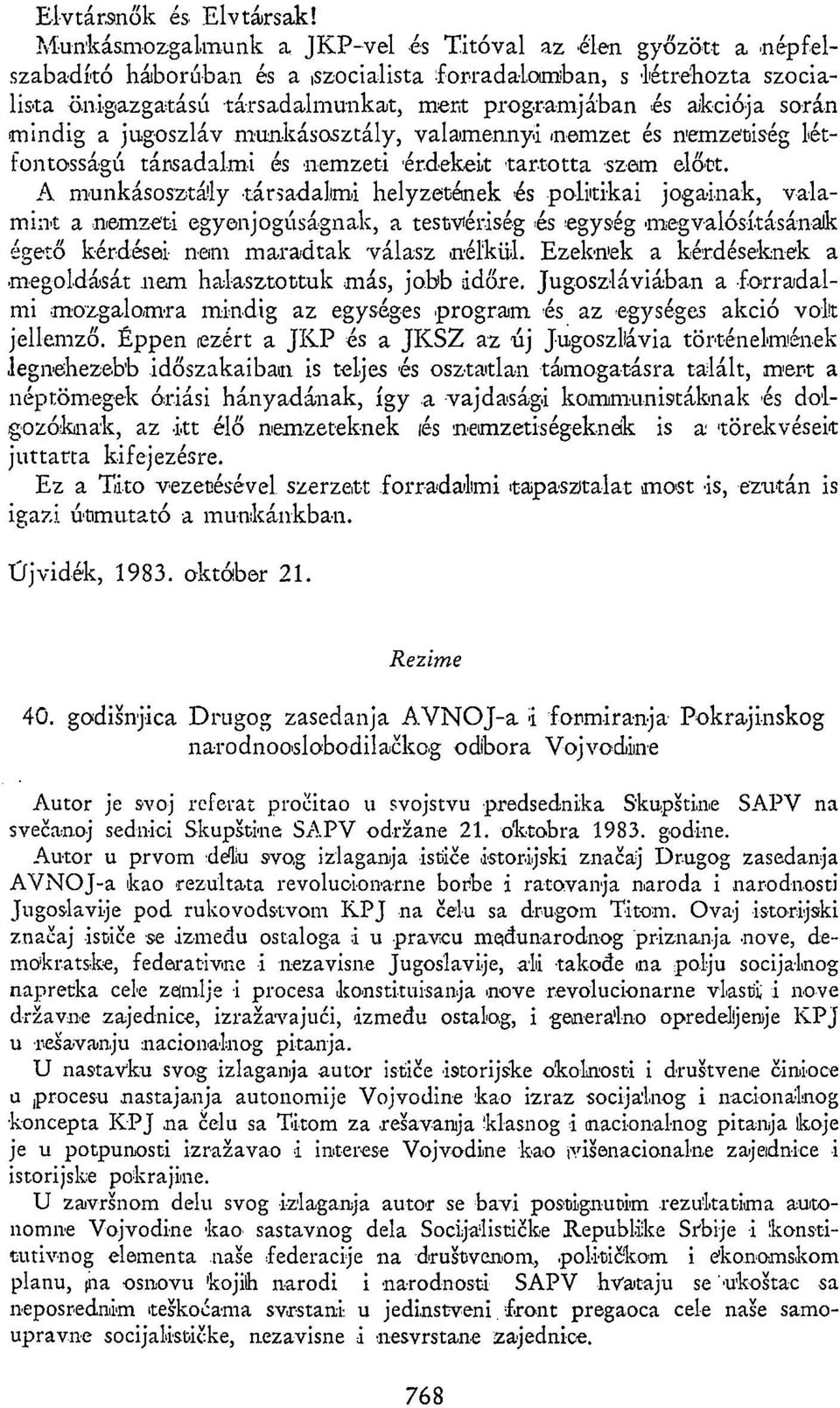 során mindig a jugoszláv munkásosztály, valamennyi nemzet és nemzetiség létfontosságú társadalmi és nemzeti érdekeit tartotta szem előtt.
