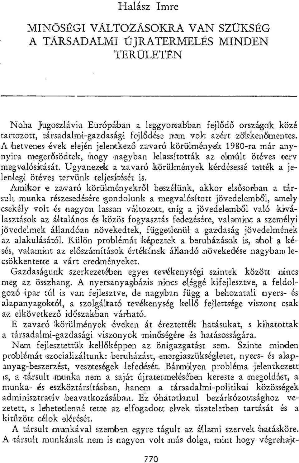 Ugyanezek a zavaró körülmények kérdésessé tették a jelenlegi ötéves tervünk teljesítését is.