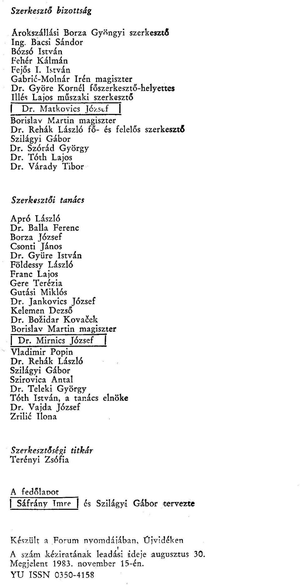 Tóth Lajos Dr. Várady Tibor Szerkesztői tanács Apró László Dr. Ballá Ferenc Borza József Csonti János Dr. Gyüre István Földessy László Franc Lajos Gere Terézia Gutási Miklós Dr.