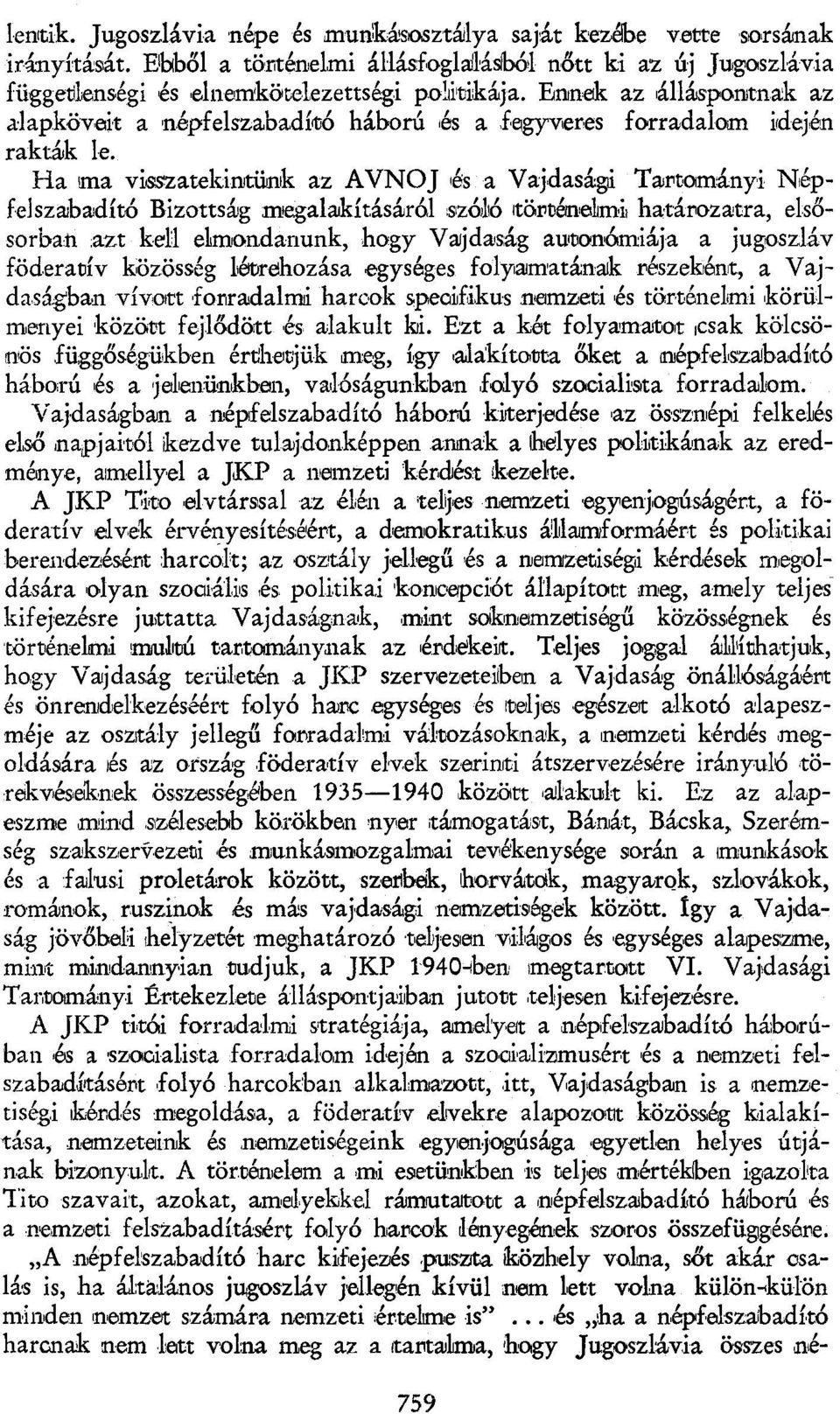 Ha ma visszatekintünk az AVNOJ és a Vajdasági Tartományi Népfelszabadító Bizottság megalakításáról szóló történelmi határozatra, elsősorban azt kell elmondanunk, hogy Vajdaság autonómiája a jugoszláv