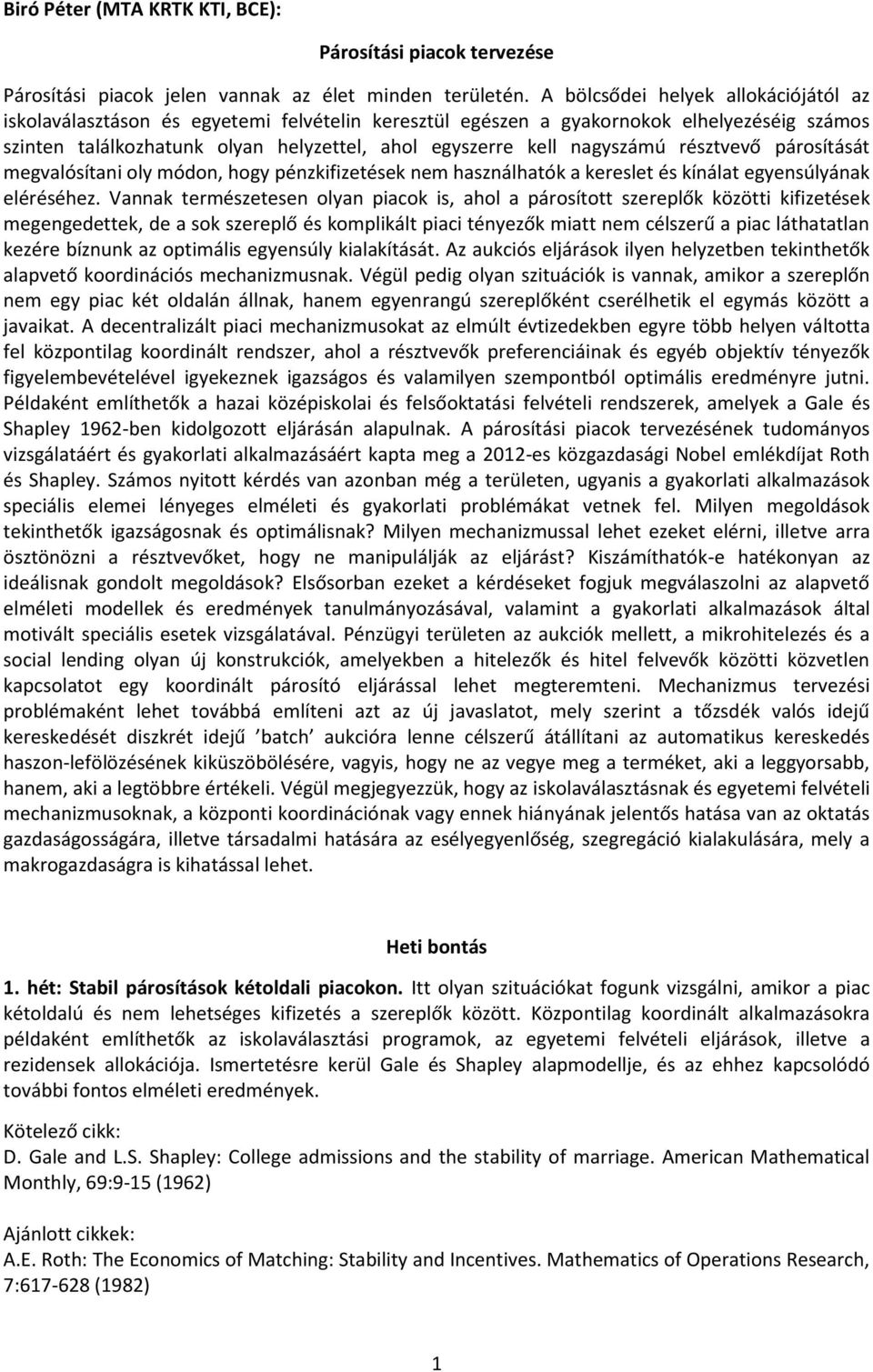 nagyszámú résztvevő párosítását megvalósítani oly módon, hogy pénzkifizetések nem használhatók a kereslet és kínálat egyensúlyának eléréséhez.