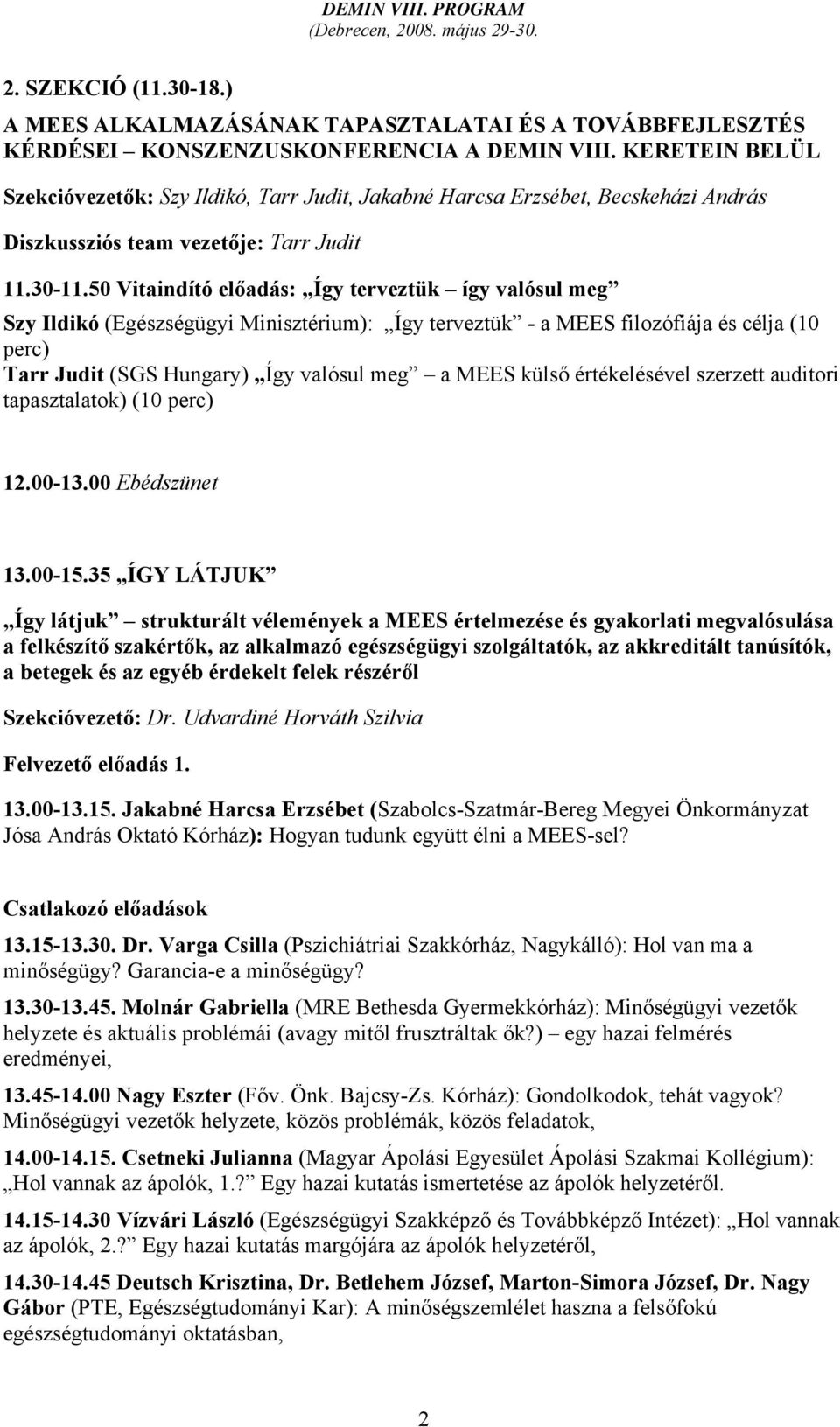 50 Vitaindító előadás: Így terveztük így valósul meg Szy Ildikó (Egészségügyi Minisztérium): Így terveztük - a MEES filozófiája és célja (10 perc) Tarr Judit (SGS Hungary) Így valósul meg a MEES