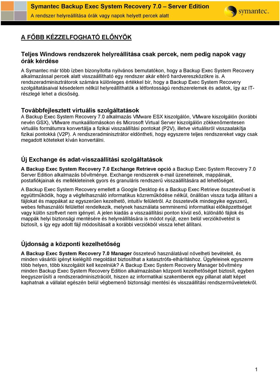 A rendszeradminisztrátorok számára különleges értékkel bír, hogy a Backup Exec System Recovery szolgáltatásaival késedelem nélkül helyreállíthatók a létfontosságú rendszerelemek és adatok, így az