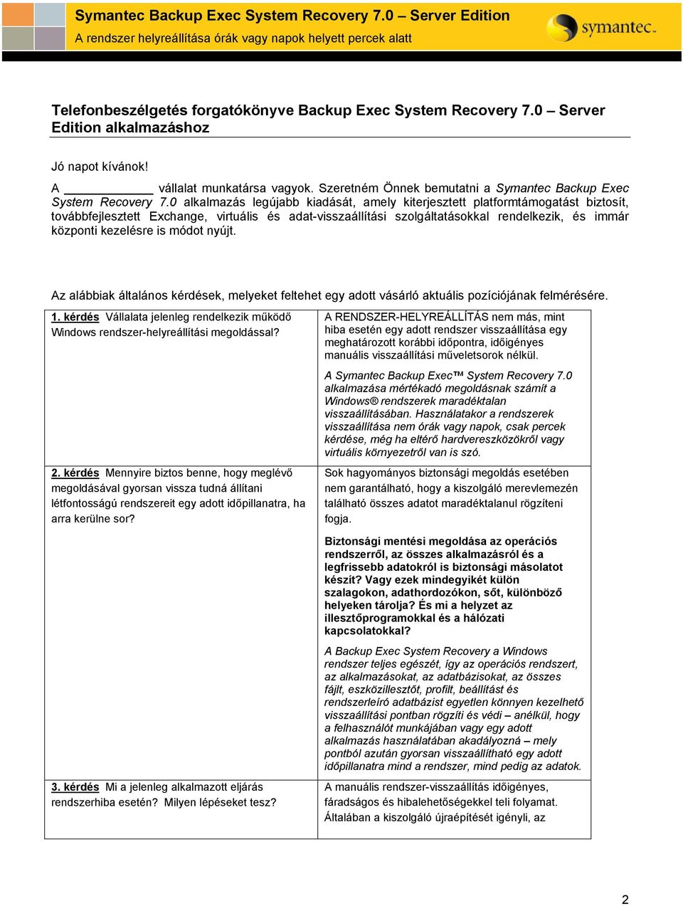 0 alkalmazás legújabb kiadását, amely kiterjesztett platformtámogatást biztosít, továbbfejlesztett Exchange, virtuális és adat-visszaállítási szolgáltatásokkal rendelkezik, és immár központi