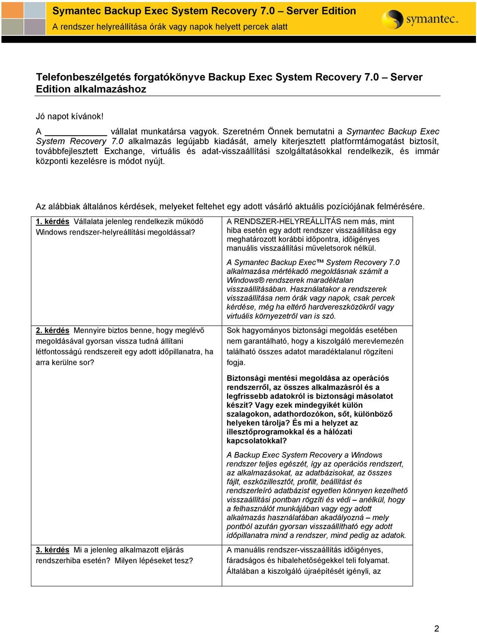 0 alkalmazás legújabb kiadását, amely kiterjesztett platformtámogatást biztosít, továbbfejlesztett Exchange, virtuális és adat-visszaállítási szolgáltatásokkal rendelkezik, és immár központi