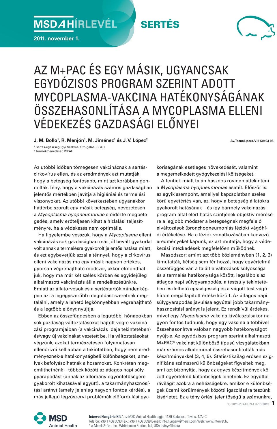 1 Sertés-egészségügyi Szakmai Szolgálat, ISPAH 2 Termékmenedzser, ISPAH Az utóbbi idôben tömegesen vakcináznak a sertéscirkovírus ellen, és az eredmények azt mutatják, hogy a betegség fontosabb, mint