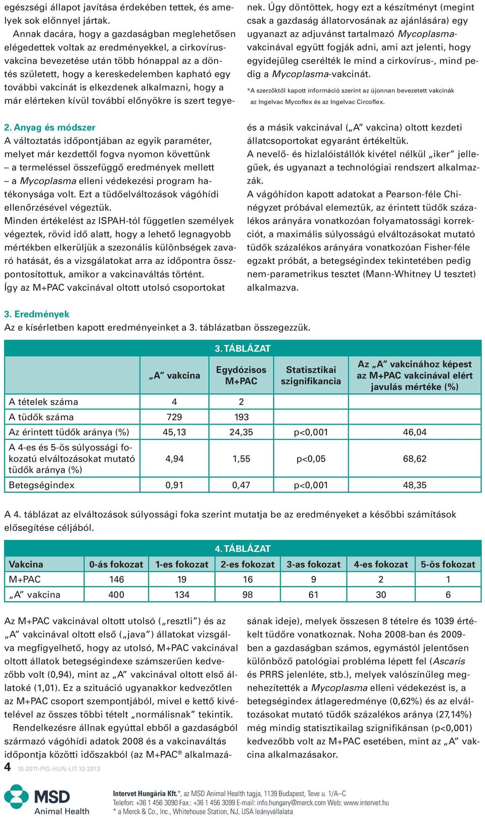 vakcinát is elkezdenek alkalmazni, hogy a már elérteken kívül további elônyökre is szert tegyenek.