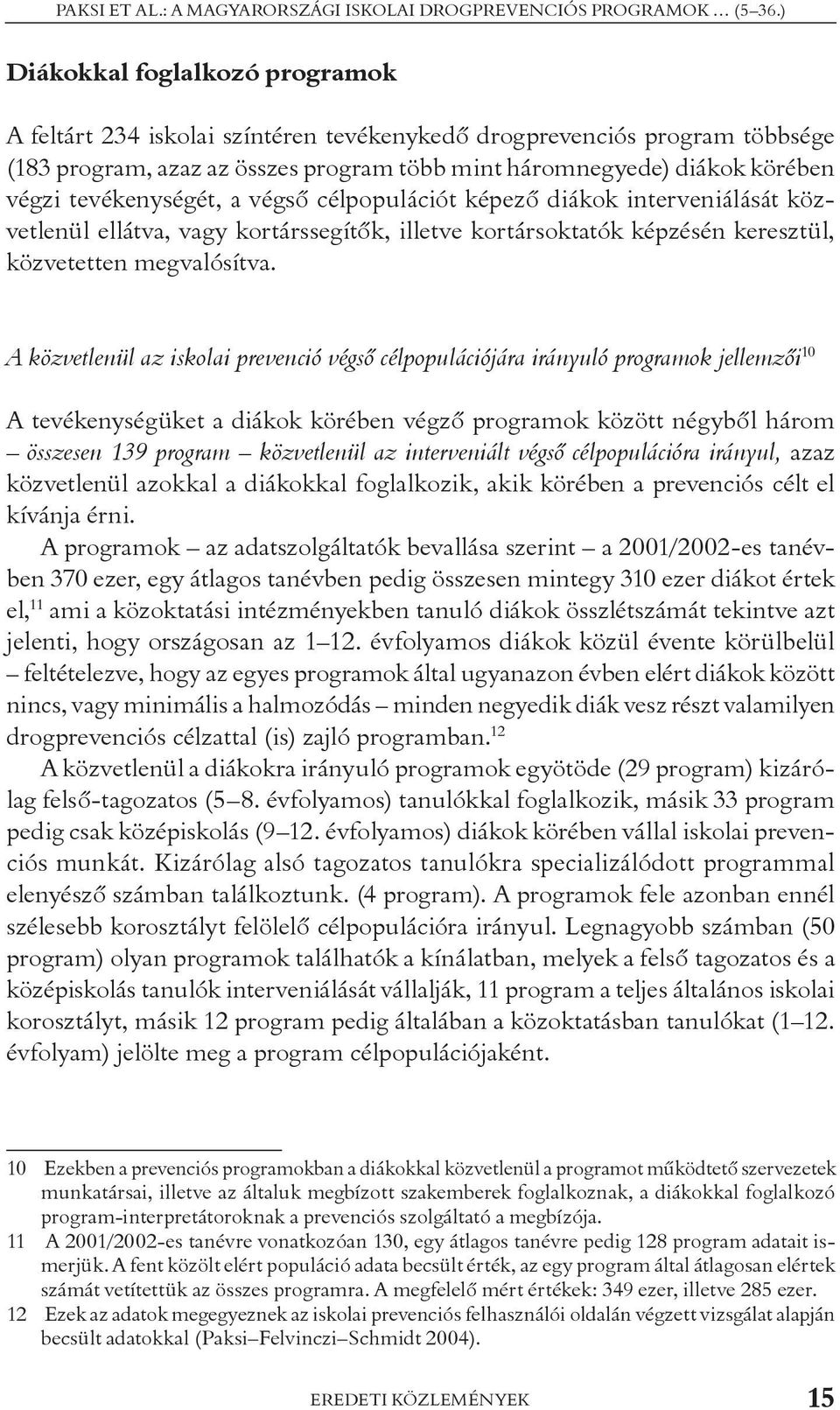 tevékenységét, a végsõ célpopulációt képezõ diákok interveniálását közvetlenül ellátva, vagy kortárssegítõk, illetve kortársoktatók képzésén keresztül, közvetetten megvalósítva.