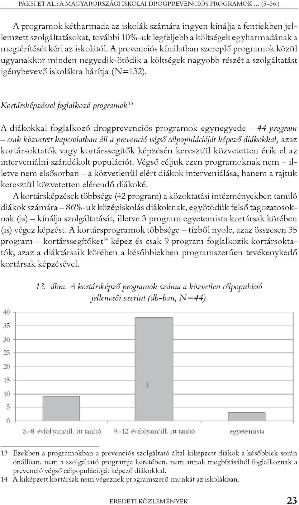 A prevenciós kínálatban szereplõ programok közül ugyanakkor minden negyedik-ötödik a költségek nagyobb részét a szolgáltatást igénybevevõ iskolákra hárítja (N=132).