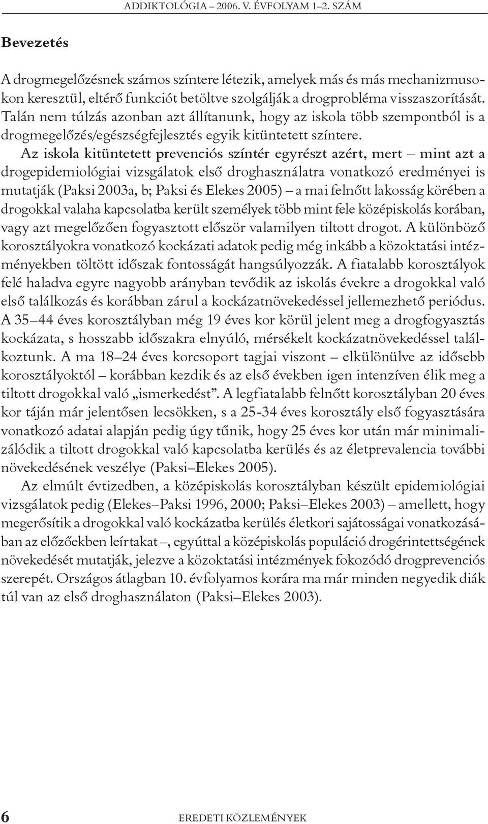 Talán nem túlzás azonban azt állítanunk, hogy az iskola több szempontból is a drogmegelõzés/egészségfejlesztés egyik kitüntetett színtere.