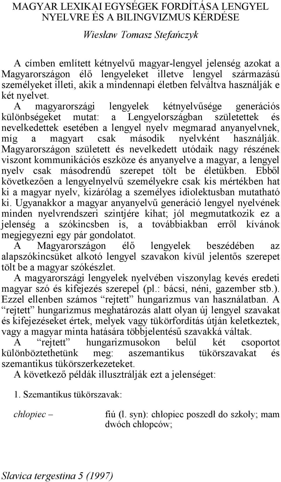 A magyarországi lengyelek kétnyelvűsége generációs különbségeket mutat: a Lengyelországban születettek és nevelkedettek esetében a lengyel nyelv megmarad anyanyelvnek, míg a magyart csak második