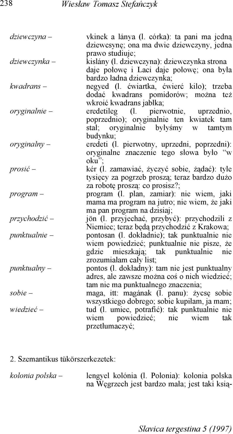 ćwiartka, ćwierć kilo); trzeba dodać kwadrans pomidorów; można też wkroić kwadrans jabłka; oryginalnie eredetileg (l.