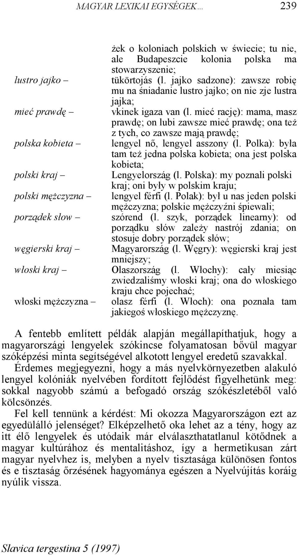 mieć rację): mama, masz prawdę; on lubi zawsze mieć prawdę; ona też z tych, co zawsze mają prawdę; lengyel nő, lengyel asszony (l.