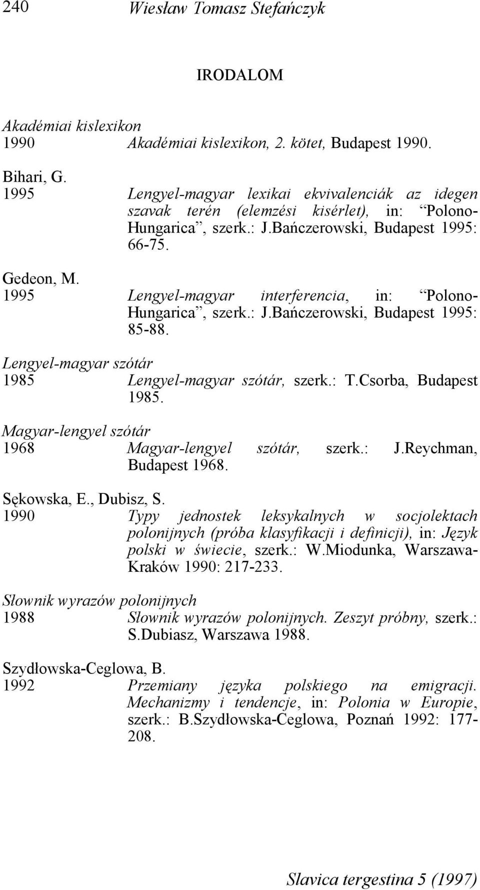 1995 Lengyel-magyar interferencia, in: Polono- Hungarica, szerk.: J.Bańczerowski, Budapest 1995: 85-88. Lengyel-magyar szótár 1985 Lengyel-magyar szótár, szerk.: T.Csorba, Budapest 1985.