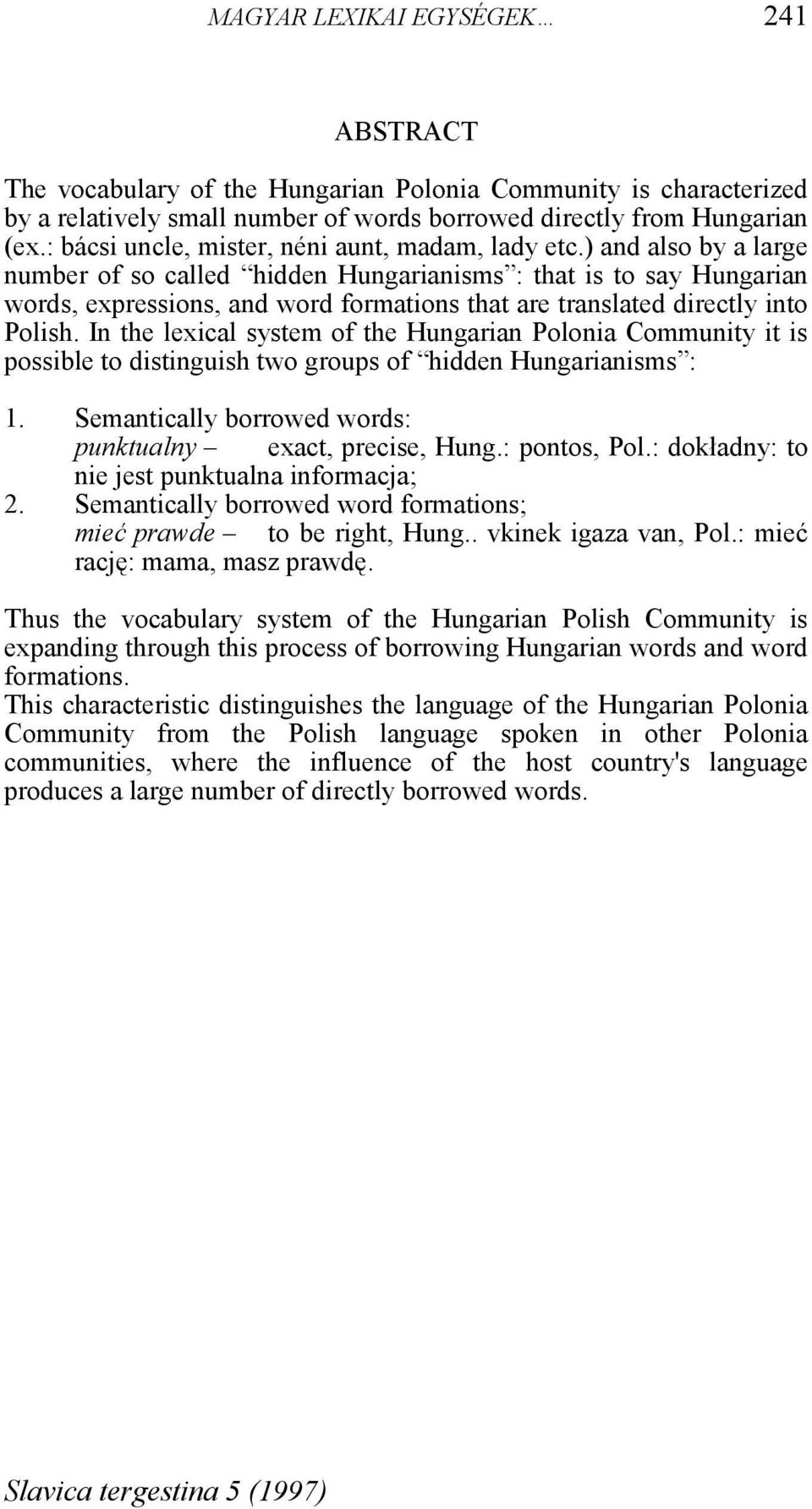 ) and also by a large number of so called hidden Hungarianisms : that is to say Hungarian words, expressions, and word formations that are translated directly into Polish.