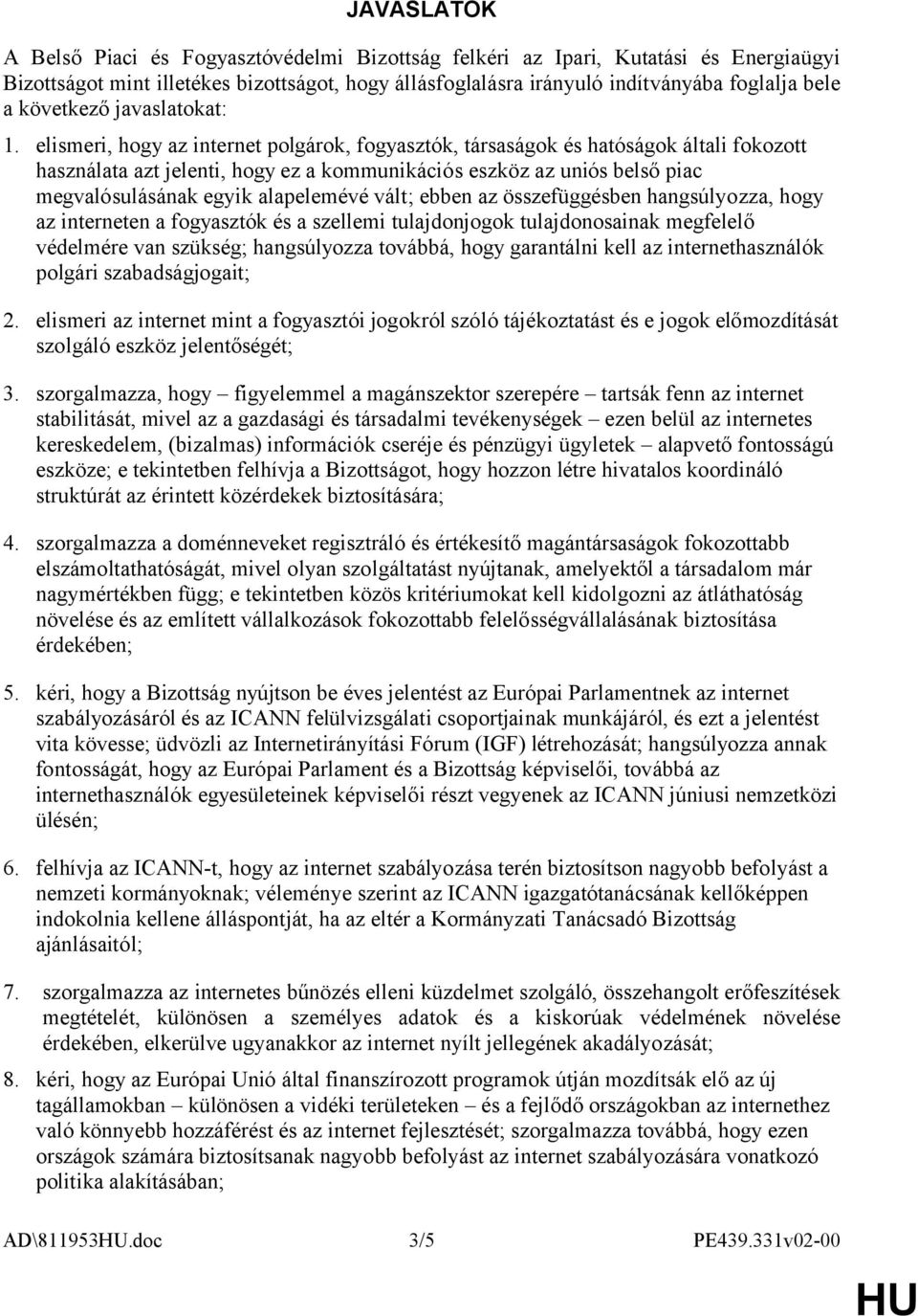 elismeri, hogy az internet polgárok, fogyasztók, társaságok és hatóságok általi fokozott használata azt jelenti, hogy ez a kommunikációs eszköz az uniós belső piac megvalósulásának egyik alapelemévé