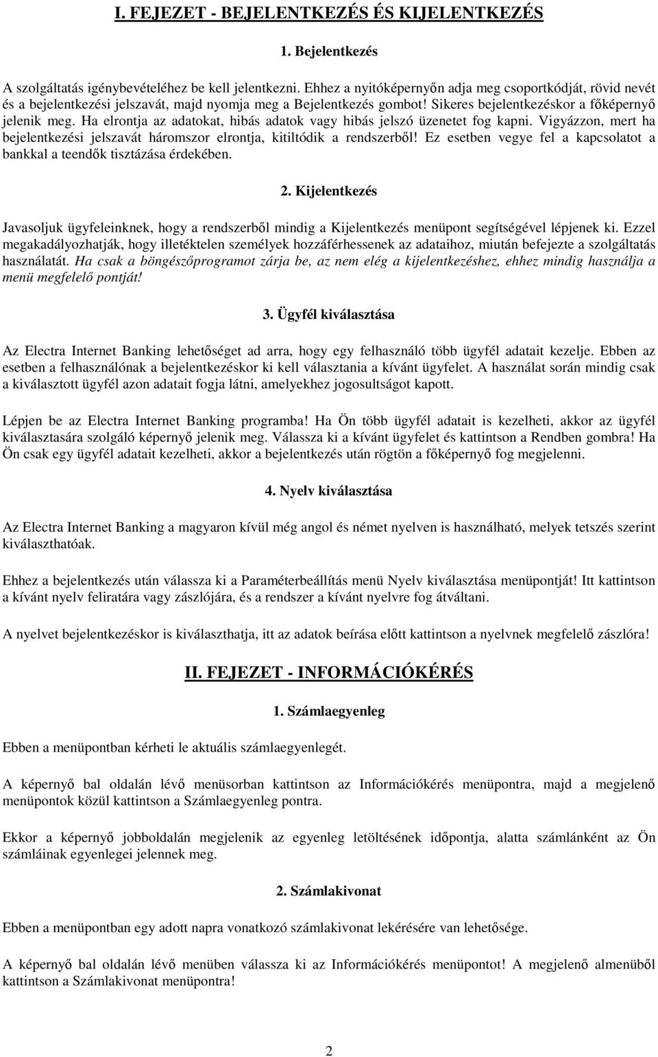 Ha elrontja az adatokat, hibás adatok vagy hibás jelszó üzenetet fog kapni. Vigyázzon, mert ha bejelentkezési jelszavát háromszor elrontja, kitiltódik a rendszerből!