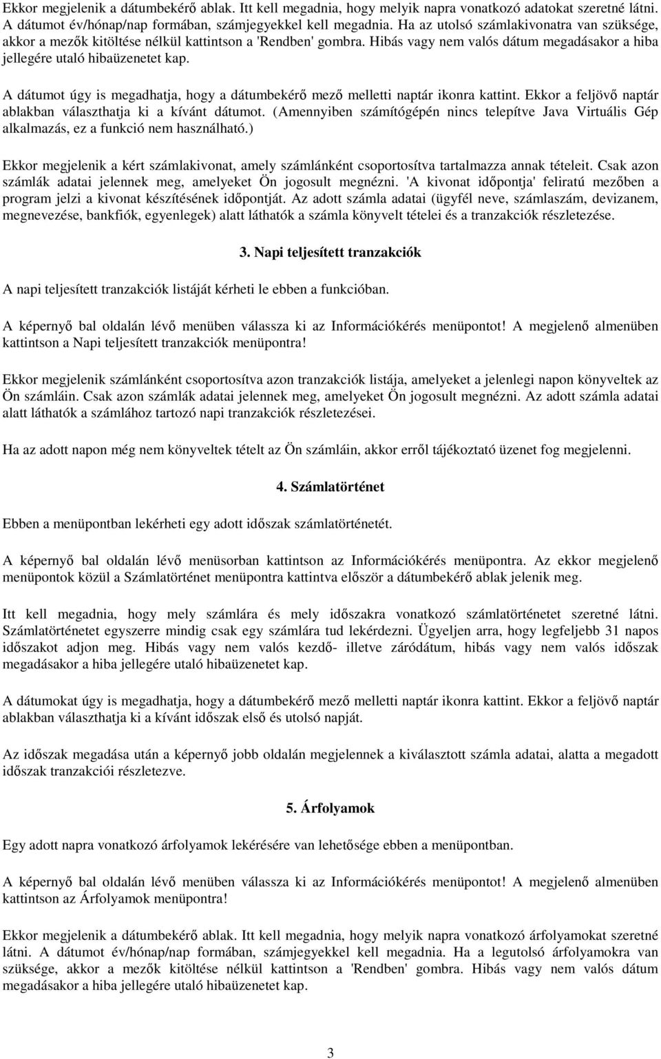 A dátumot úgy is megadhatja, hogy a dátumbekérő mező melletti naptár ikonra kattint. Ekkor a feljövő naptár ablakban választhatja ki a kívánt dátumot.