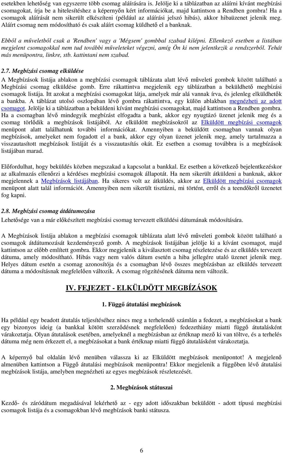 Ha a csomagok aláírását nem sikerült elkészíteni (például az aláírási jelszó hibás), akkor hibaüzenet jelenik meg. Aláírt csomag nem módosítható és csak aláírt csomag küldhető el a banknak.