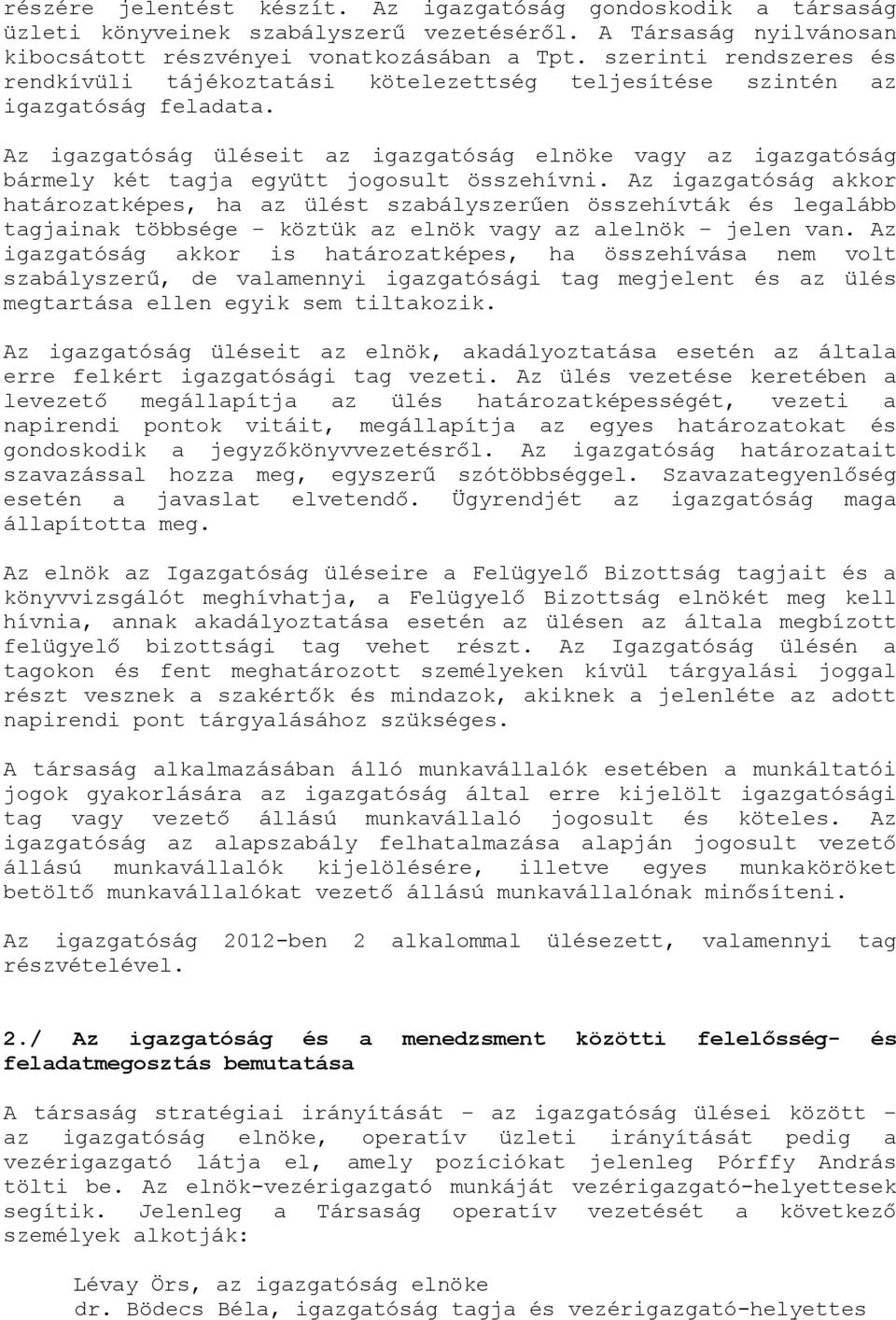 Az igazgatóság üléseit az igazgatóság elnöke vagy az igazgatóság bármely két tagja együtt jogosult összehívni.
