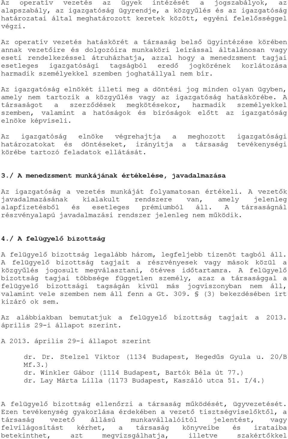 Az operatív vezetés hatáskörét a társaság belső ügyintézése körében annak vezetőire és dolgozóira munkaköri leírással általánosan vagy eseti rendelkezéssel átruházhatja, azzal hogy a menedzsment