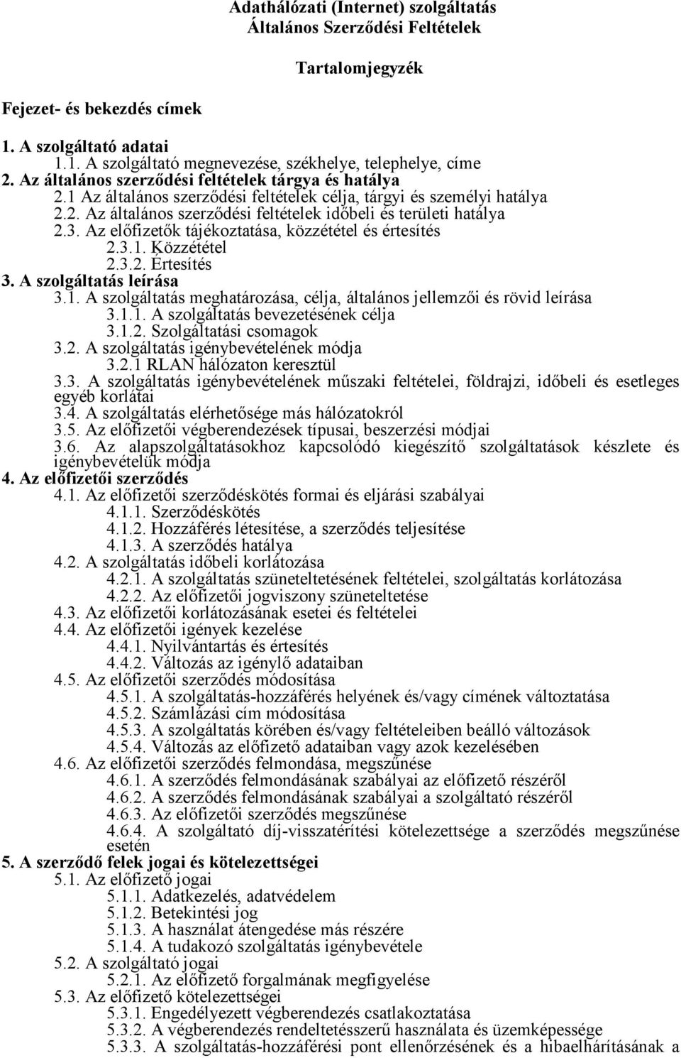 Az előfizetők tájékoztatása, közzététel és értesítés 2.3.1. Közzététel 2.3.2. Értesítés 3. A szolgáltatás leírása 3.1. A szolgáltatás meghatározása, célja, általános jellemzői és rövid leírása 3.1.1. A szolgáltatás bevezetésének célja 3.