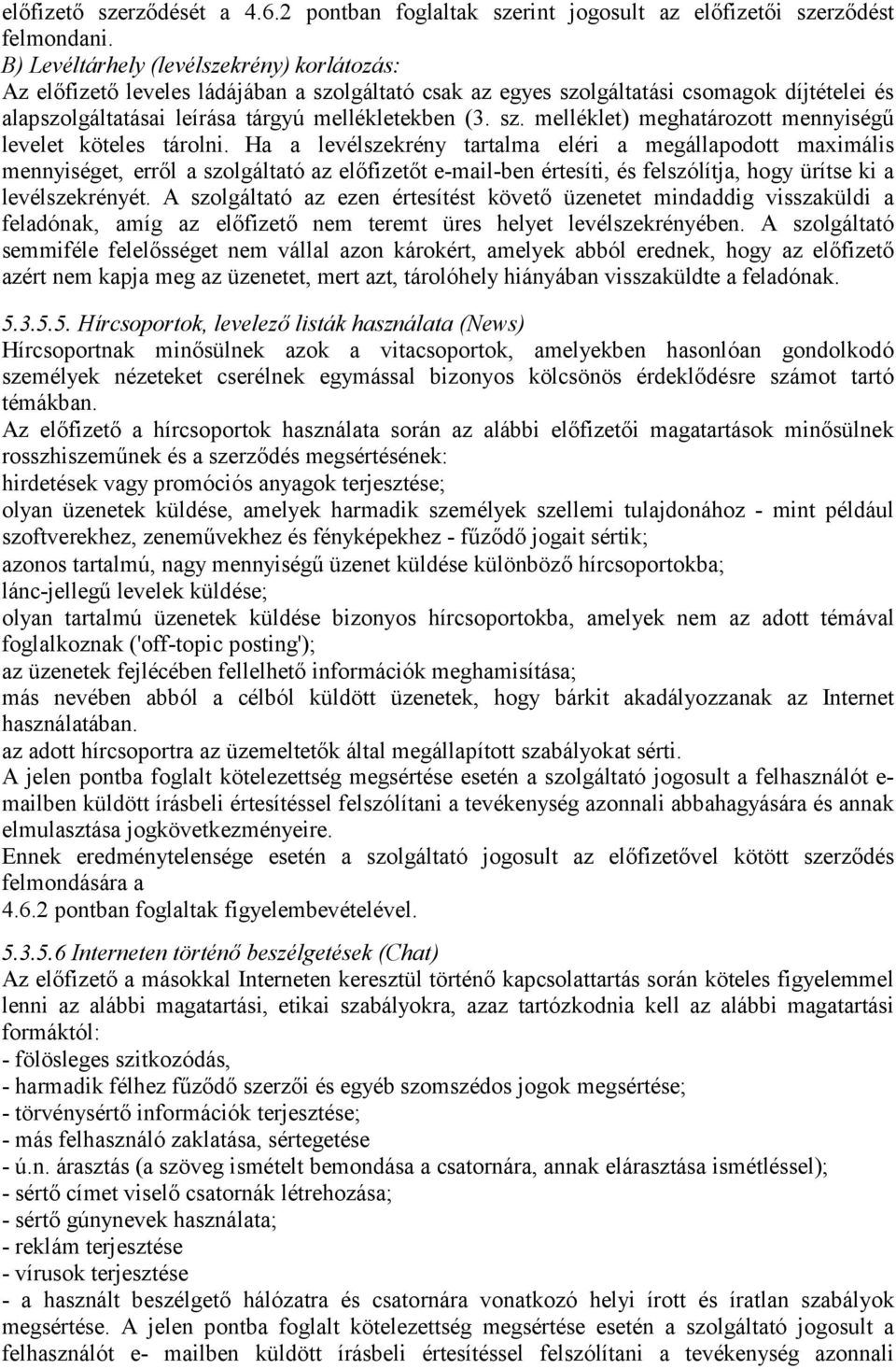 Ha a levélszekrény tartalma eléri a megállapodott maximális mennyiséget, erről a szolgáltató az előfizetőt e-mail-ben értesíti, és felszólítja, hogy ürítse ki a levélszekrényét.