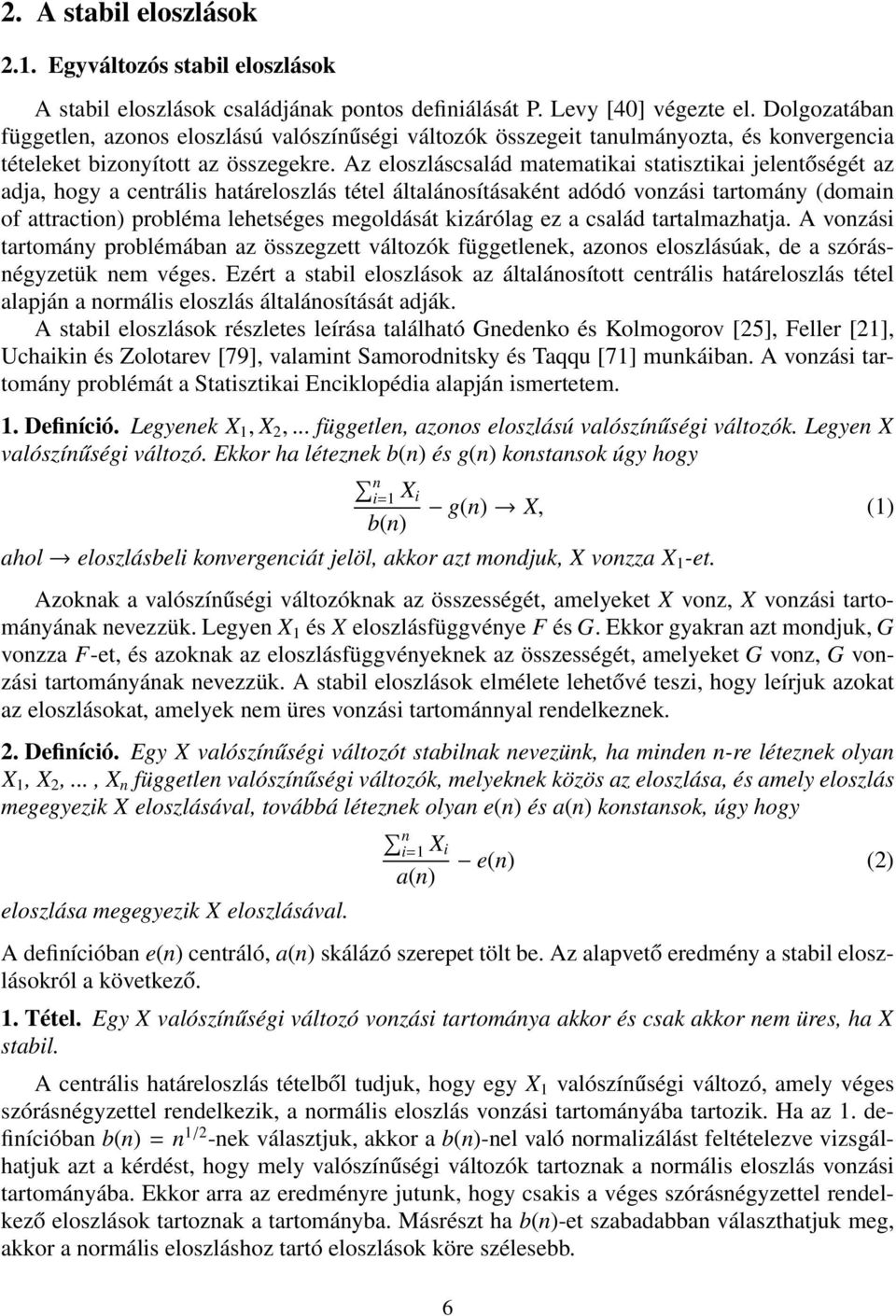 Az eloszláscsalád matematikai statisztikai jelentőségét az adja, hogy a centrális határeloszlás tétel általánosításaként adódó vonzási tartomány (domain of attraction) probléma lehetséges megoldását