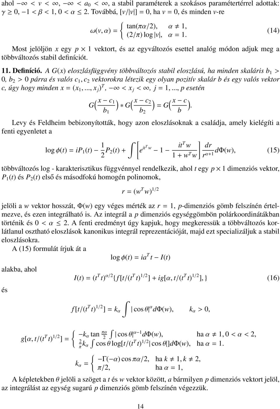 A G(x) eloszlásfüggvény többváltozós stabil eloszlású, ha minden skaláris b 1 > 0, b 2 > 0 párra és valós c 1, c 2 vektorokra létezik egy olyan pozitív skalár b és egy valós vektor c, úgy hogy minden