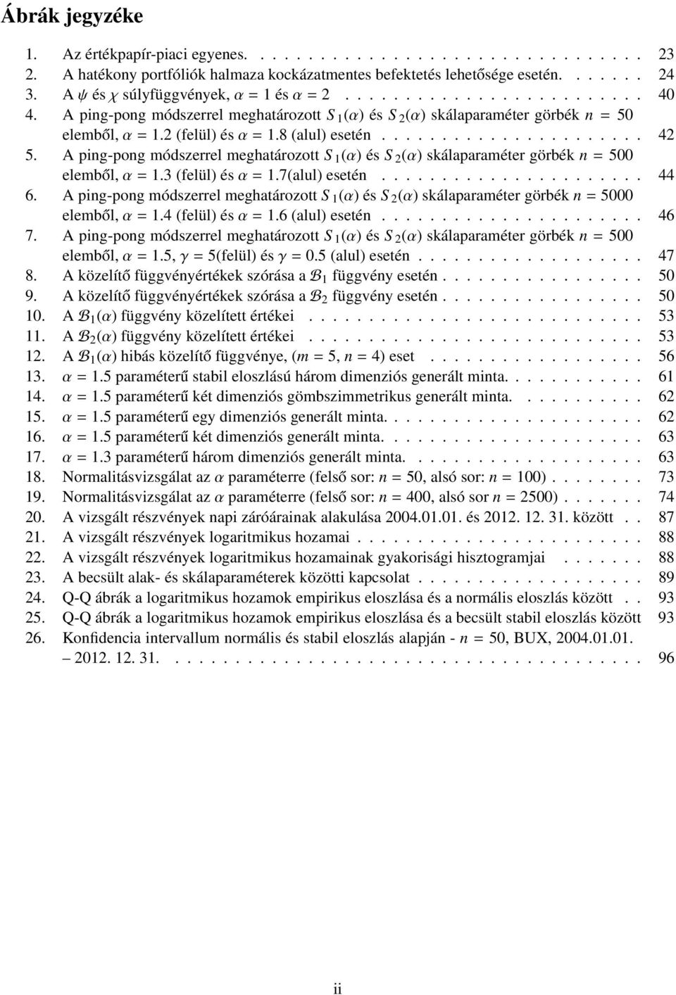 8 (alul) esetén...................... 42 5. A ping-pong módszerrel meghatározott S 1 (α) és S 2 (α) skálaparaméter görbék n = 500 elemből, α = 1.3 (felül) és α = 1.7(alul) esetén...................... 44 6.