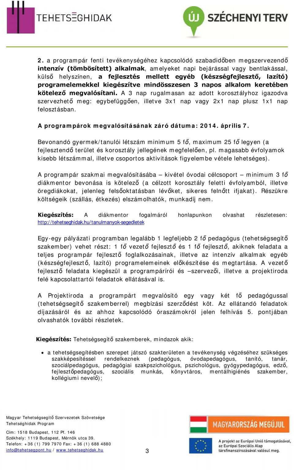 A 3 nap rugalmasan az adott korosztályhoz igazodva szervezhető meg: egybefüggően, illetve 3x1 nap vagy 2x1 nap plusz 1x1 nap felosztásban. A programpárok megvalósításának záró dátuma: 2014. április 7.