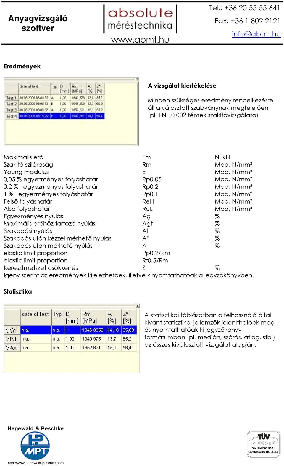 Egyezményes nyúlás Maximális erıhöz tartozó nyúlás Szakadási nyúlás Szakadás után kézzel mérhetı nyúlás Szakadás után mérhetı nyúlás elastic limit proportion elastic limit proportion Keresztmetszet