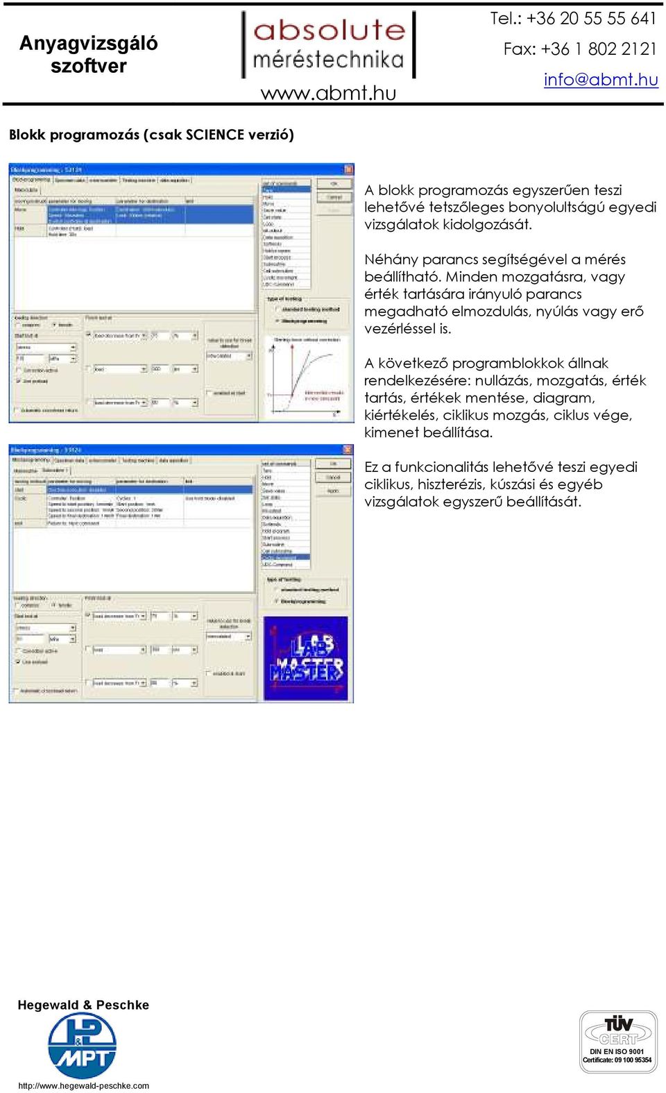 Minden mozgatásra, vagy érték tartására irányuló parancs megadható elmozdulás, nyúlás vagy erı vezérléssel is.