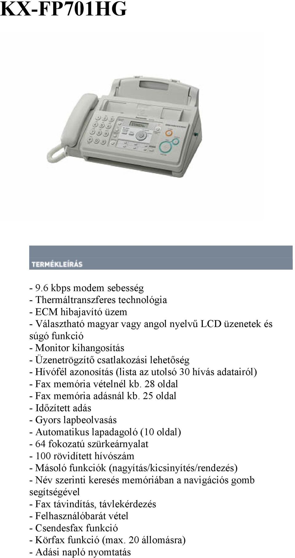 csatlakozási lehetıség - Hívófél azonosítás (lista az utolsó 30 hívás adatairól) - Fax memória vételnél kb. 28 oldal - Fax memória adásnál kb.