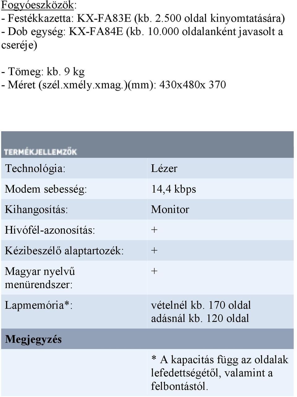 )(mm): 430x480x 370 Technológia: Modem sebesség: Kihangosítás: Hívófél-azonosítás: Kézibeszélı alaptartozék: Magyar