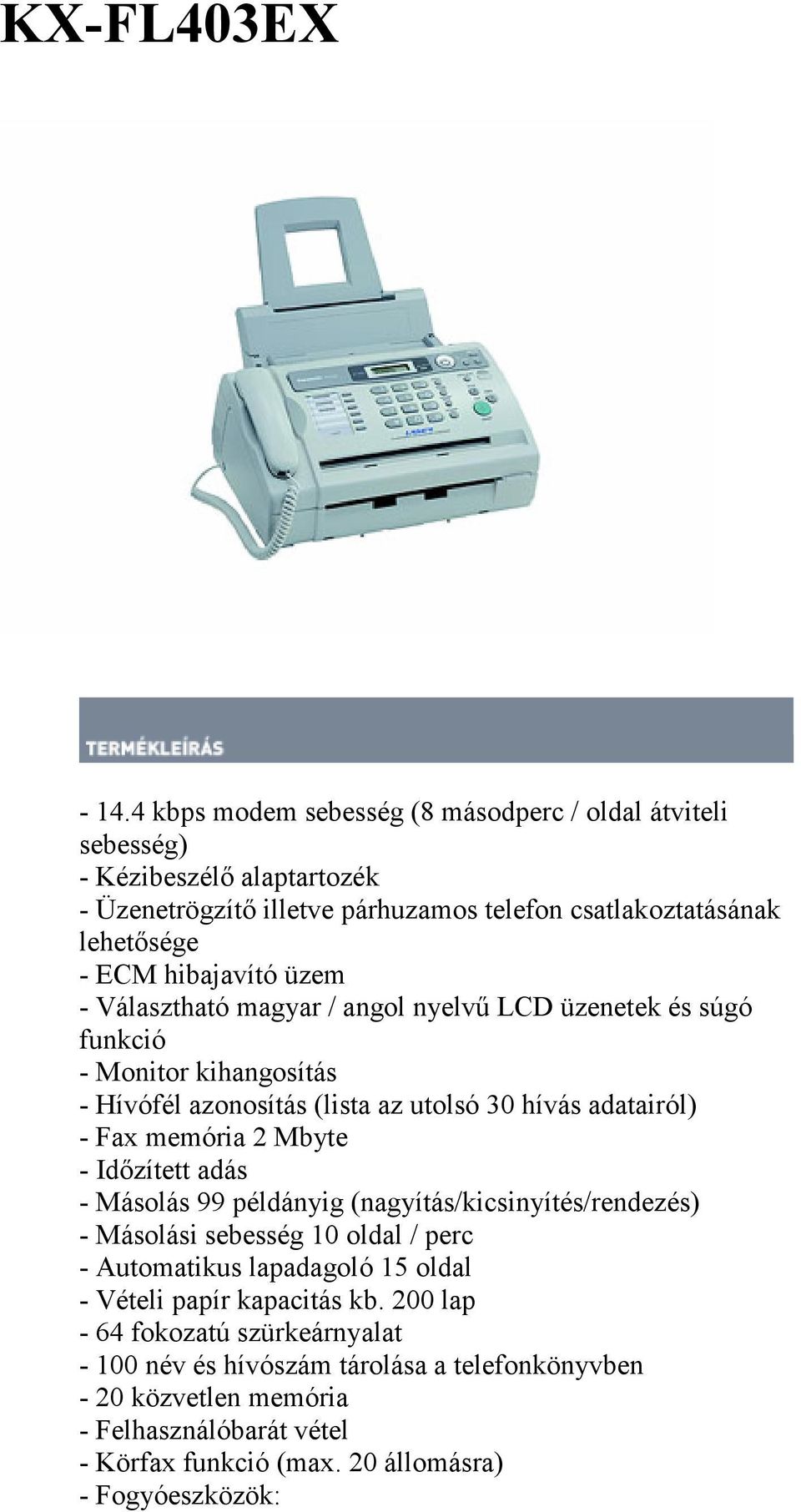 üzem - Választható magyar / angol nyelvő LCD üzenetek és súgó funkció - Monitor kihangosítás - Hívófél azonosítás (lista az utolsó 30 hívás adatairól) - Fax memória 2 Mbyte -