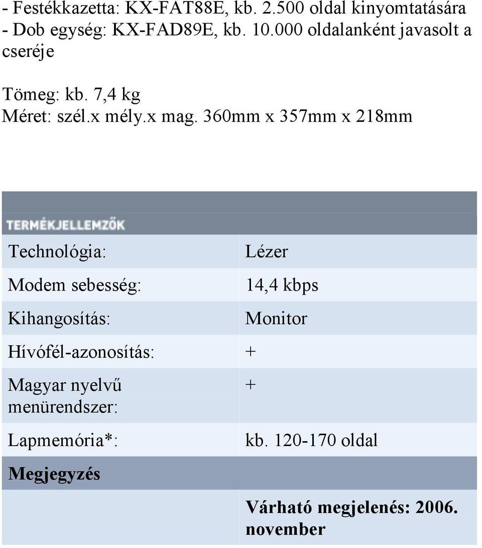 360mm x 357mm x 218mm Technológia: Modem sebesség: Kihangosítás: Hívófél-azonosítás: Magyar