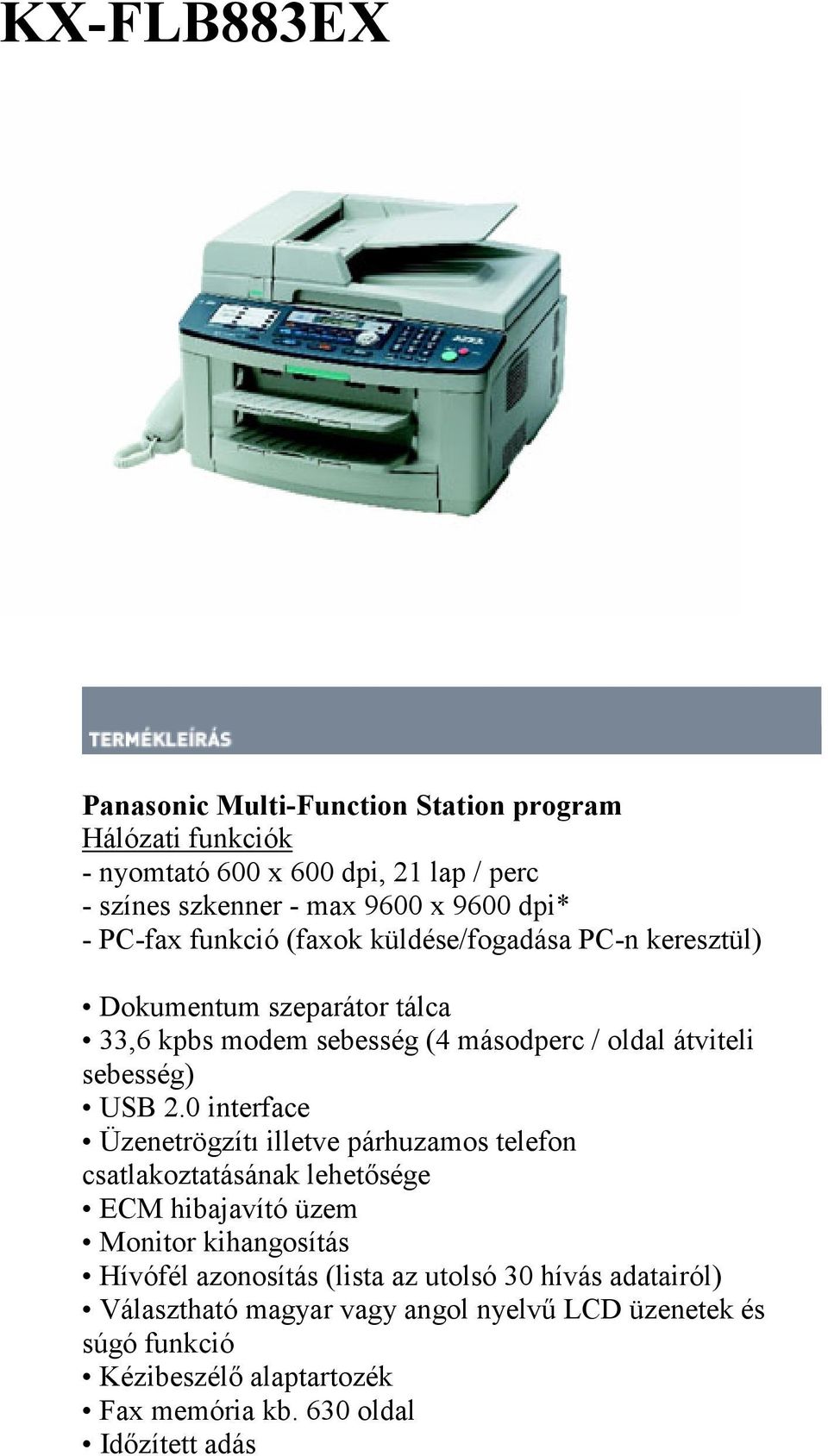 0 interface Üzenetrögzítı illetve párhuzamos telefon csatlakoztatásának lehetısége ECM hibajavító üzem Monitor kihangosítás Hívófél azonosítás (lista az