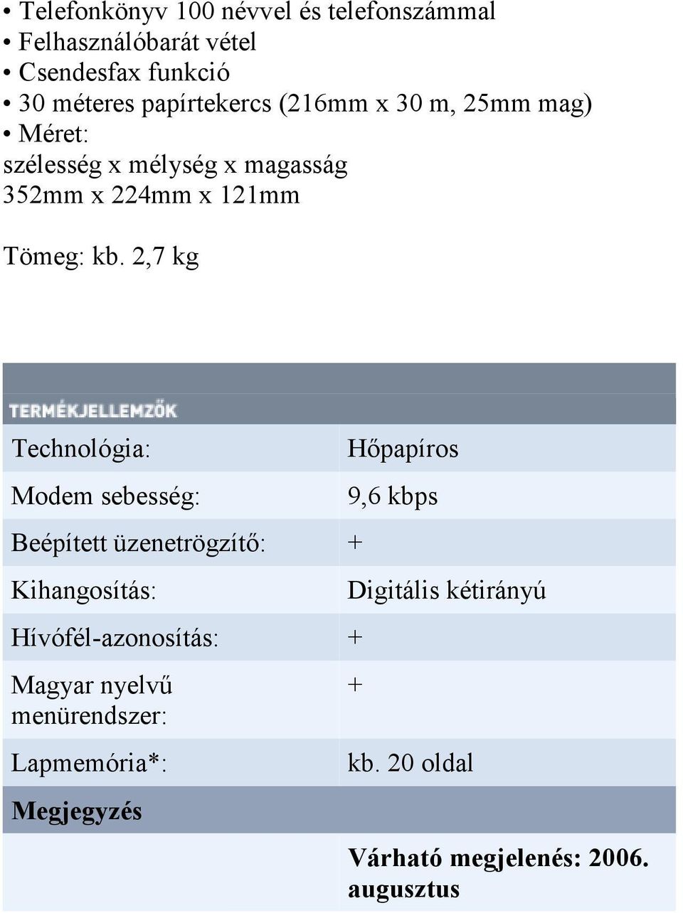 2,7 kg Technológia: Modem sebesség: Beépített üzenetrögzítı: Kihangosítás: Hívófél-azonosítás: Magyar nyelvő