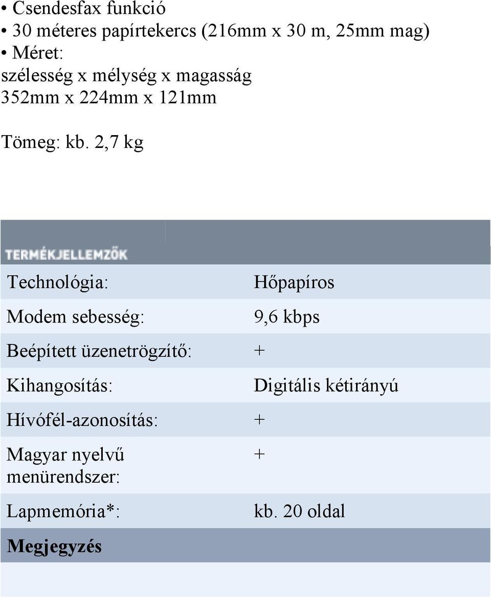 2,7 kg Technológia: Modem sebesség: Beépített üzenetrögzítı: Kihangosítás: