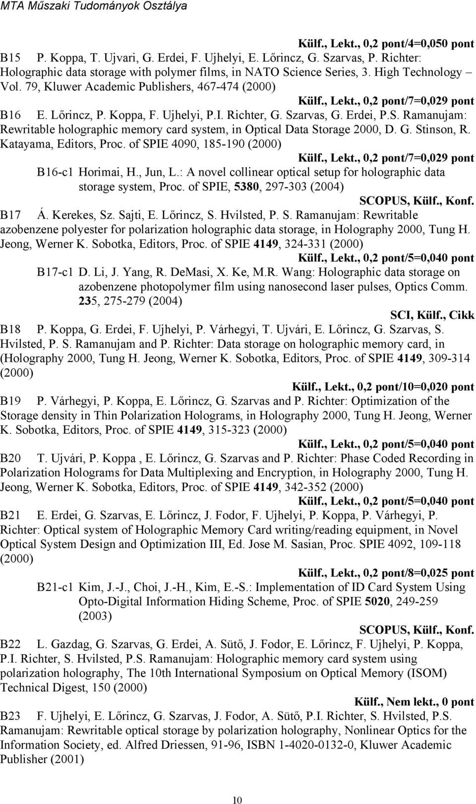 arvas, G. Erdei, P.S. Ramanujam: Rewritable holographic memory card system, in Optical Data Storage 2000, D. G. Stinson, R. Katayama, Editors, Proc. of SPIE 4090, 185-190 (2000) Külf., Lekt.