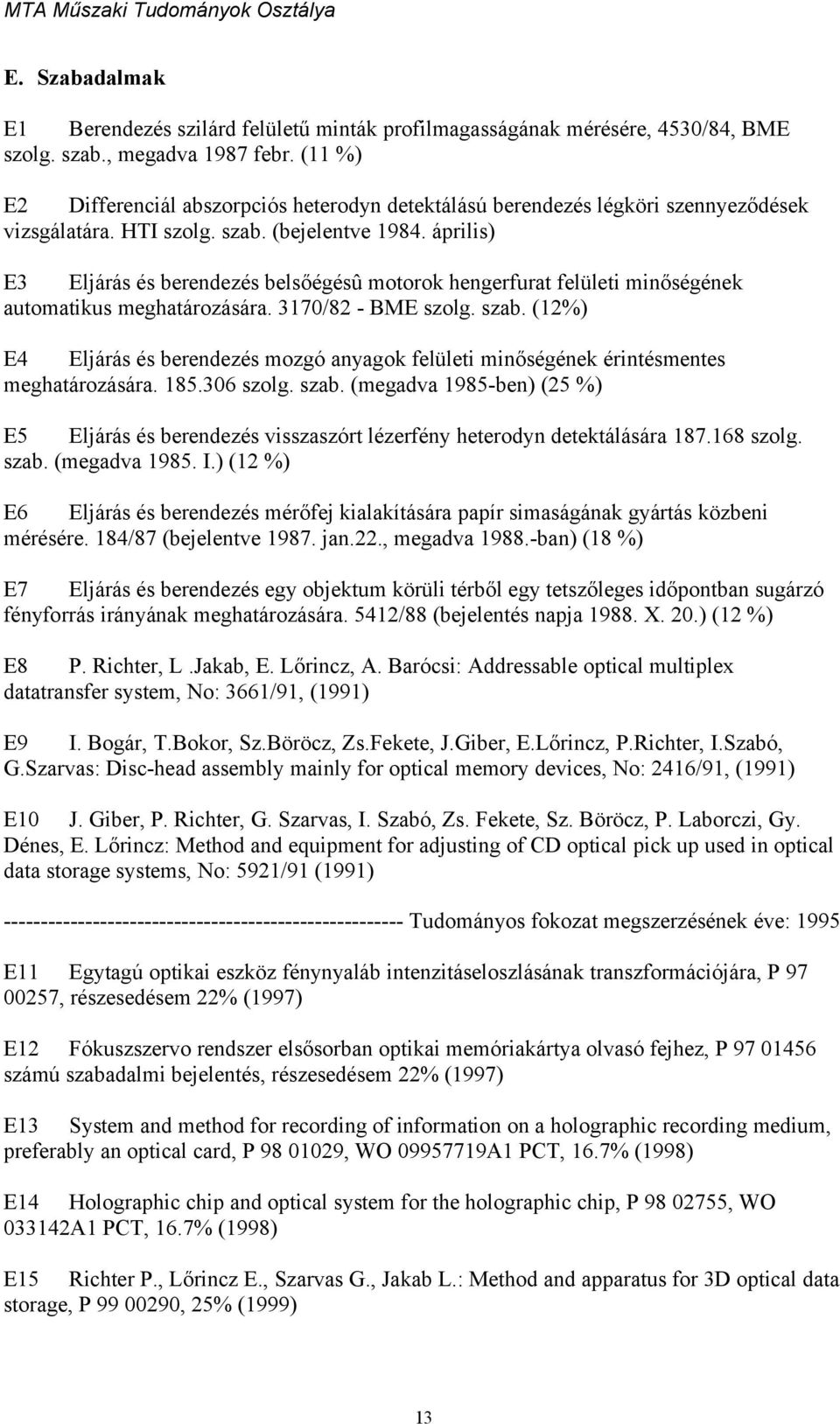 április) E3 Eljárás és berendezés belsőégésû motorok hengerfurat felületi minőségének automatikus meghatározására. 3170/82 - BME szolg. szab.