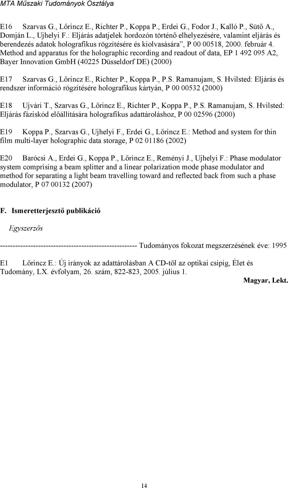 Method and apparatus for the holographic recording and readout of data, EP 1 492 095 A2, Bayer Innovation GmbH (40225 Düsseldorf DE) (2000) E17 Szarvas G., Lőrincz E., Richter P., Koppa P., P.S. Ramanujam, S.