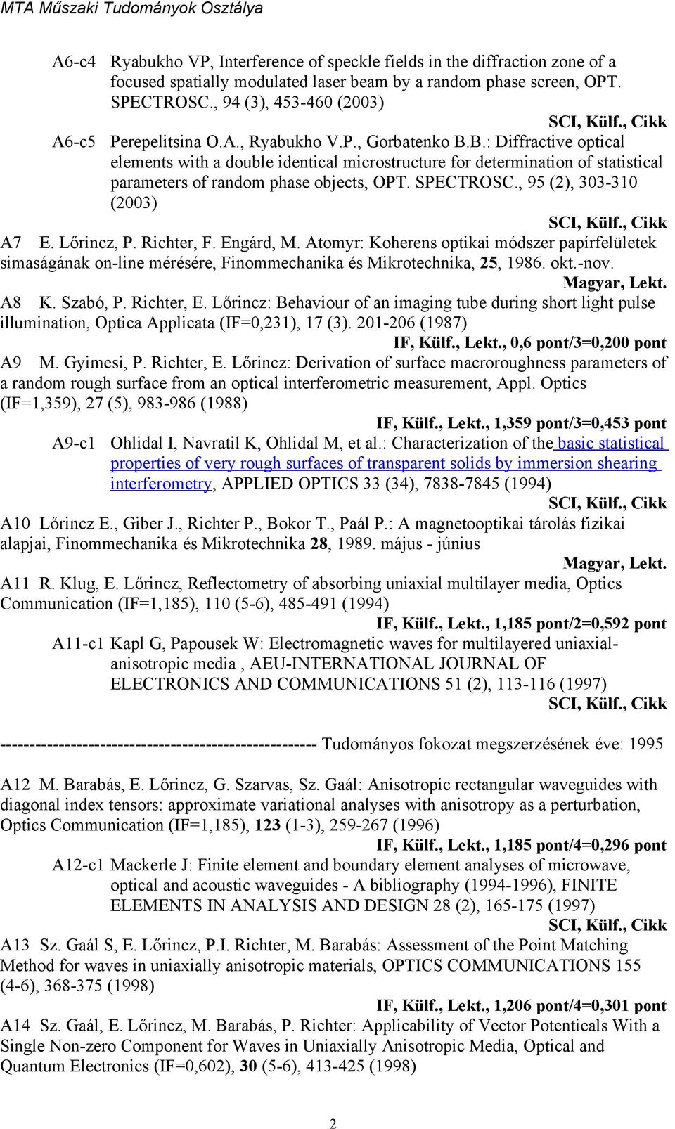 B.: Diffractive optical elements with a double identical microstructure for determination of statistical parameters of random phase objects, OPT. SPECTROSC., 95 (2), 303-310 (2003) A7 E. Lőrincz, P.