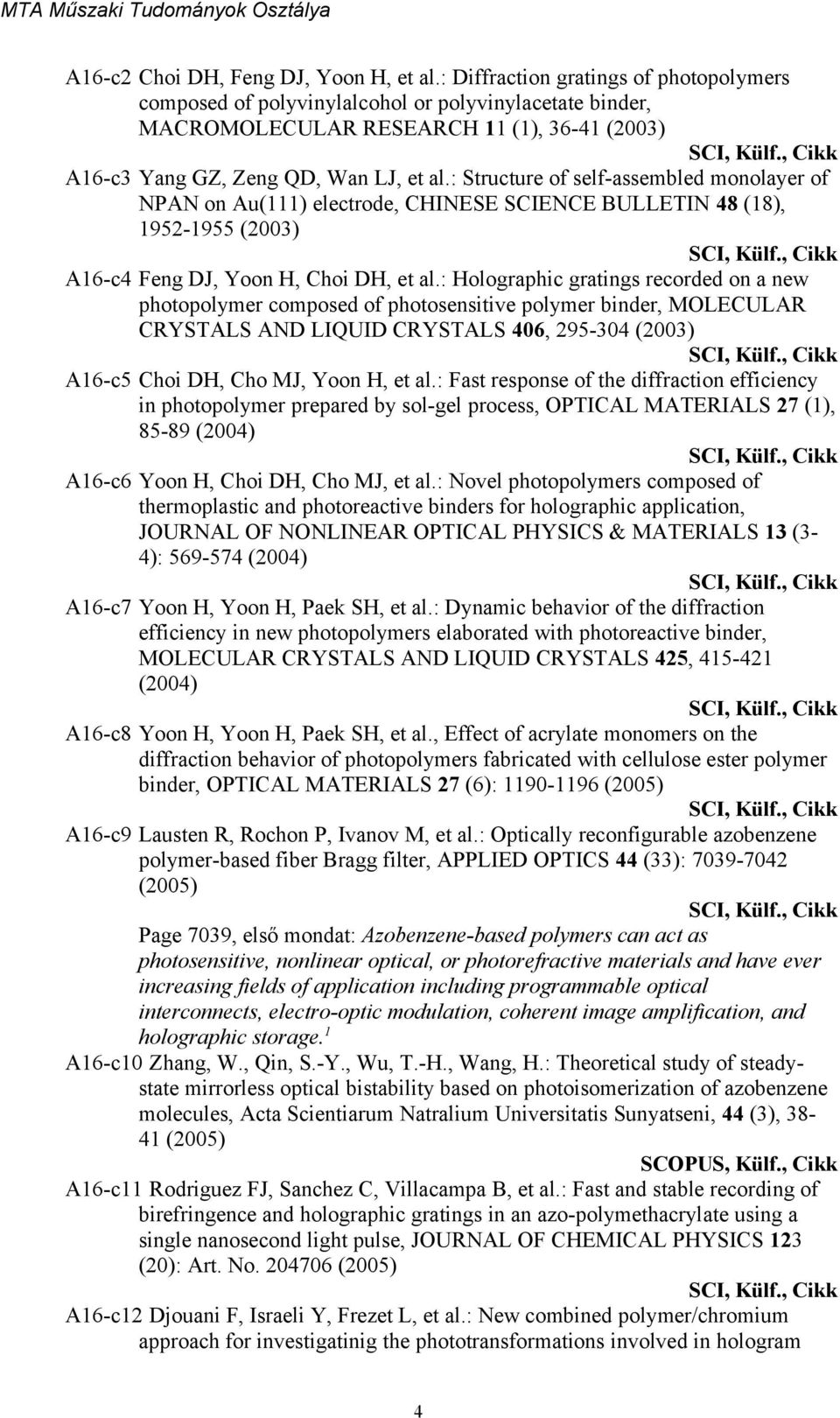 : Structure of self-assembled monolayer of NPAN on Au(111) electrode, CHINESE SCIENCE BULLETIN 48 (18), 1952-1955 (2003) A16-c4 Feng DJ, Yoon H, Choi DH, et al.