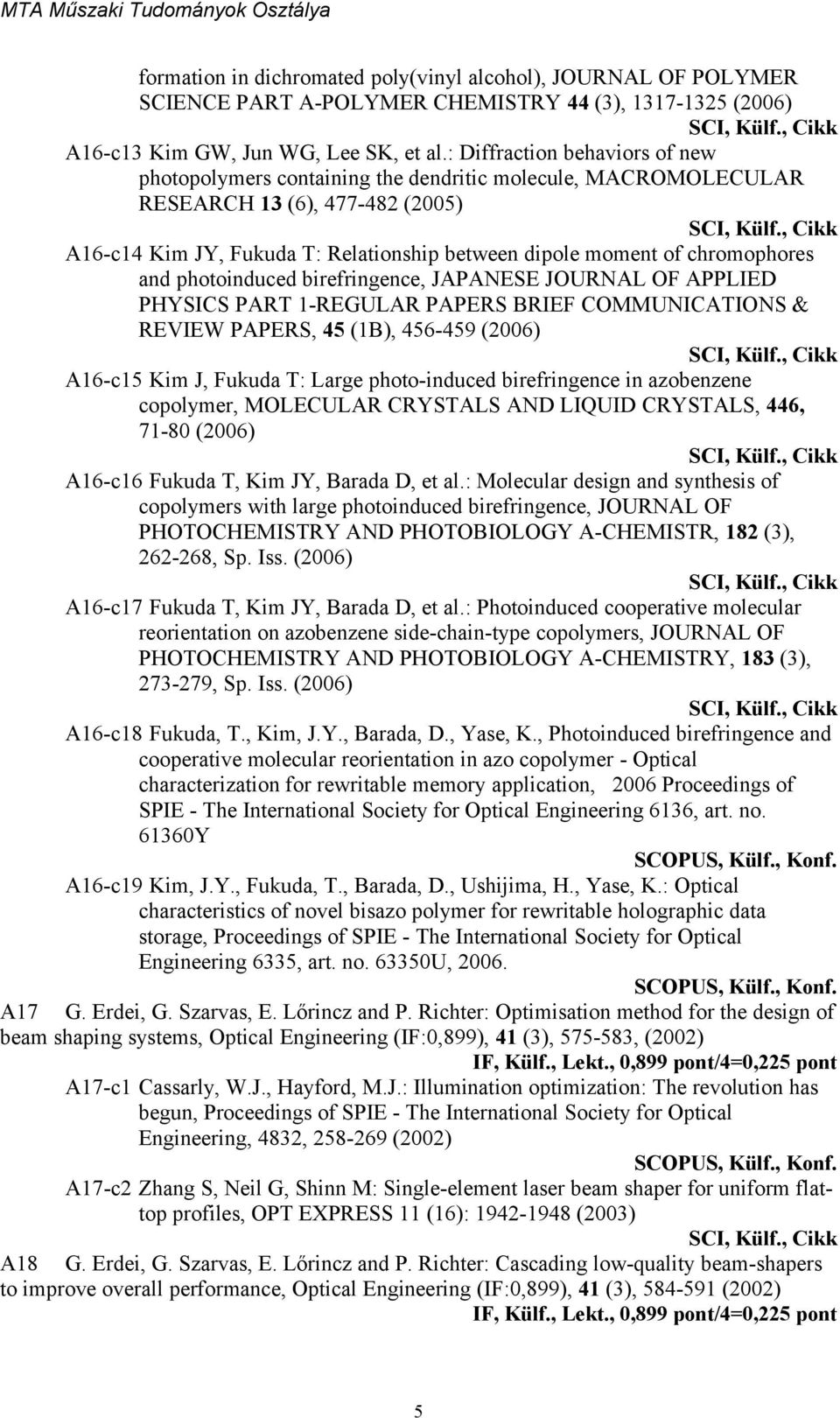 chromophores and photoinduced birefringence, JAPANESE JOURNAL OF APPLIED PHYSICS PART 1-REGULAR PAPERS BRIEF COMMUNICATIONS & REVIEW PAPERS, 45 (1B), 456-459 (2006) A16-c15 Kim J, Fukuda T: Large