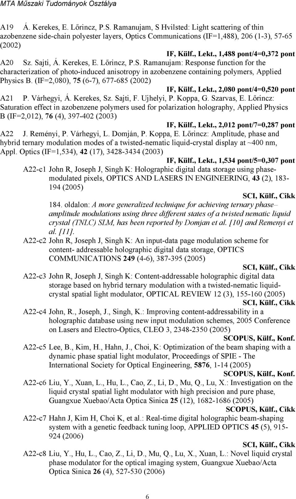 (IF=2,080), 75 (6-7), 677-685 (2002) IF, Külf., Lekt., 2,080 pont/4=0,520 pont A21 P. Várhegyi, Á. Kerekes, Sz. Sajti, F. Ujhelyi, P. Koppa, G. Szarvas, E.